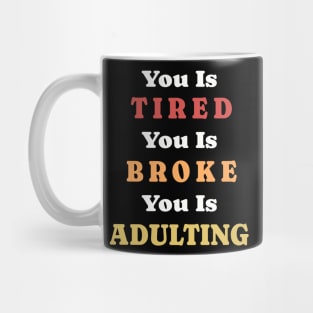You Is Tired You Is Broke You Is Adulting Mug